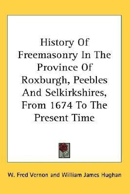 History of Freemasonry in the Province of Roxburgh, Peebles and Selkirkshires, from 1674 to the Present Time(English, Paperback, Vernon W Fred)