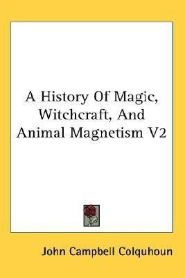 A History Of Magic, Witchcraft, And Animal Magnetism V2(English, Paperback, Colquhoun John Campbell)