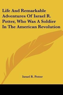 Life And Remarkable Adventures Of Israel R. Potter, Who Was A Soldier In The American Revolution(English, Paperback, Potter Israel R.)