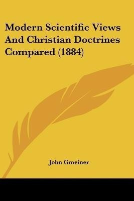 Modern Scientific Views And Christian Doctrines Compared (1884)(English, Paperback, unknown)