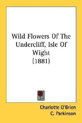 Wild Flowers Of The Undercliff, Isle Of Wight (1881)(English, Paperback, O'Brien Charlotte)