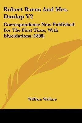 Robert Burns and Mrs. Dunlop V2(English, Paperback, Wallace William)