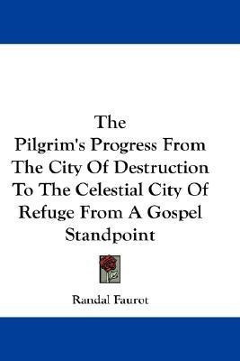 The Pilgrim's Progress From The City Of Destruction To The Celestial City Of Refuge From A Gospel Standpoint(English, Paperback, Faurot Randal)