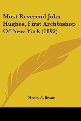 Most Reverend John Hughes, First Archbishop Of New York (1892)(English, Paperback, Brann Henry A)