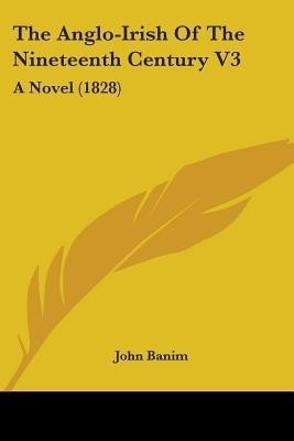 The Anglo-Irish Of The Nineteenth Century V3(English, Paperback, Banim John)