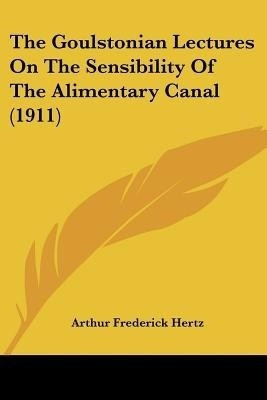 The Goulstonian Lectures On The Sensibility Of The Alimentary Canal (1911)(English, Paperback, Hertz Arthur Frederick)