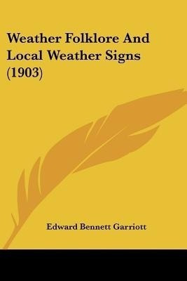 Weather Folklore And Local Weather Signs (1903)(English, Paperback, Garriott Edward Bennett)