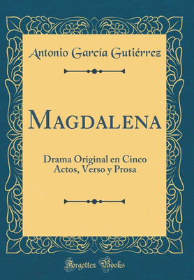 Magdalena: Drama Original en Cinco Actos, Verso y Prosa (Classic Reprint)(Spanish, Hardcover, Gutierrez Antonio Garcia)