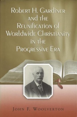 Robert H. Gardiner and the Reunification of Worldwide Christianity in the Progressive Era(English, Electronic book text, Woolverton John F.)