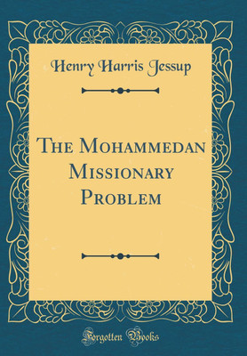 The Mohammedan Missionary Problem (Classic Reprint)(English, Hardcover, Jessup Henry Harris)