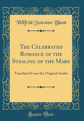 The Celebrated Romance of the Stealing of the Mare: Translated From the Original Arabic (Classic Reprint)(English, Hardcover, Blunt Wilfrid Scawen)