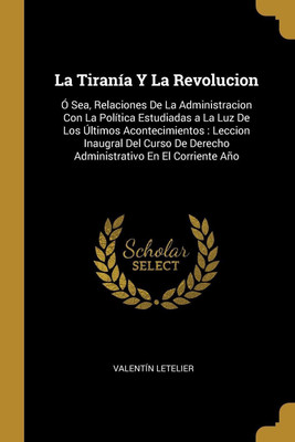 La Tirania Y La Revolucion(Spanish, Paperback, Letelier Valentin)