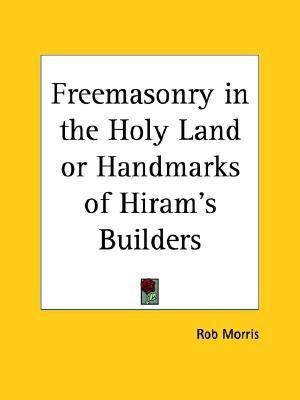 Freemasonry in the Holy Land or, Handmarks of Hiram's Builders(English, Paperback, Morris Robert)