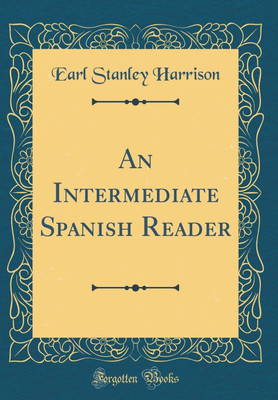 An Intermediate Spanish Reader (Classic Reprint)(Spanish, Hardcover, Harrison Earl Stanley)
