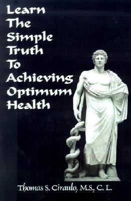 Learn the Simple Truth to Achieving Optimum Health(English, Paperback, Ciraulo Thomas S.)