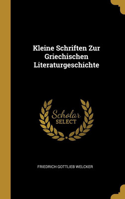 Kleine Schriften Zur Griechischen Literaturgeschichte(German, Hardcover, Welcker Friedrich Gottlieb)