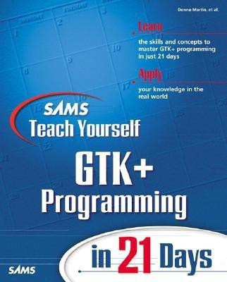 Sams Teach Yourself GTK+ Programming in 21 Days(English, Paperback, Martin Donna)