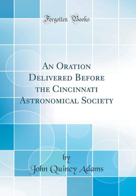 An Oration Delivered Before the Cincinnati Astronomical Society (Classic Reprint)(English, Hardcover, Adams John Quincy)