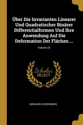 UEber Die Invarianten Linearer Und Quadratischer Binaerer Differentialformen Und Ihre Anwendung Auf Die Deformation Der Flaechen ...; Volume 23(German, Paperback, Hessenberg Gerhard)
