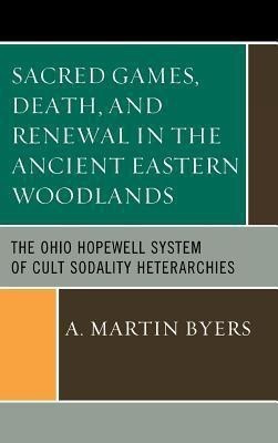 Sacred Games, Death, and Renewal in the Ancient Eastern Woodlands(English, Hardcover, Byers A. Martin)