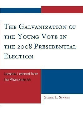 The Galvanization of the Young Vote in the 2008 Presidential Election(English, Paperback, Starks Glenn L.)