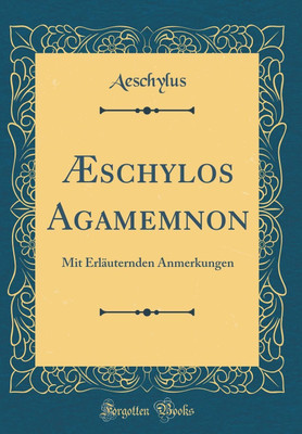 AEschylos Agamemnon: Mit Erlauternden Anmerkungen (Classic Reprint)(German, Hardcover, Aeschylus Aeschylus)
