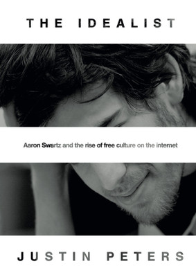 The Idealist  - Aaron Swartz and the Rise of Free Culture on the Internet(English, Hardcover, Peters Justin)