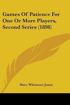 Games Of Patience For One Or More Players, Second Series (1898)(English, Paperback, Jones Mary Whitmore)