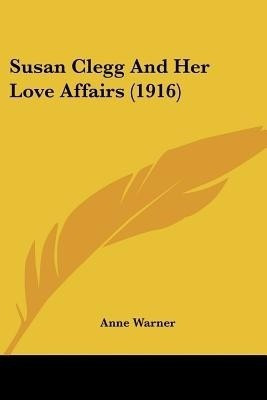 Susan Clegg And Her Love Affairs (1916)(English, Paperback, Warner Anne)