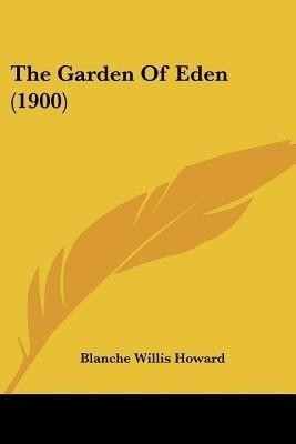 The Garden Of Eden (1900)(English, Paperback, Howard Blanche Willis)