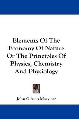 Elements Of The Economy Of Nature Or The Principles Of Physics, Chemistry And Physiology(English, Paperback, MacVicar John Gibson)
