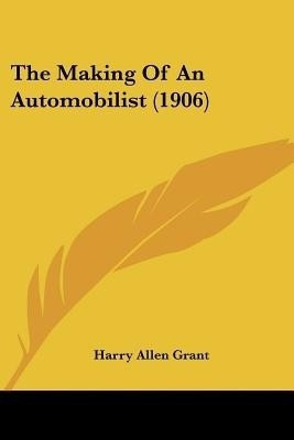 The Making Of An Automobilist (1906)(English, Paperback, Grant Harry Allen)