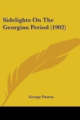 Sidelights On The Georgian Period (1902)(English, Paperback, Paston George)
