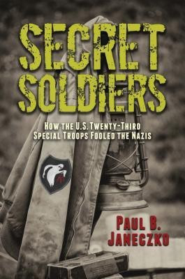 Secret Soldiers: How the U.S. Twenty-Third Special Troops Fooled the Nazis(English, Hardcover, Janeczko Paul B.)
