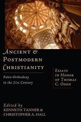 Ancient & Postmodern Christianity - Paleo-Orthodoxy in the 21st Century: Essays in Honor of Thomas C. Oden(English, Paperback, Tanner Kenneth)