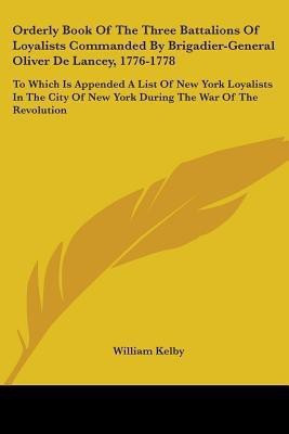 Orderly Book Of The Three Battalions Of Loyalists Commanded By Brigadier-General Oliver De Lancey, 1776-1778(English, Paperback, Kelby William)