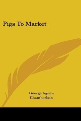Pigs To Market(English, Paperback, Chamberlain George Agnew)