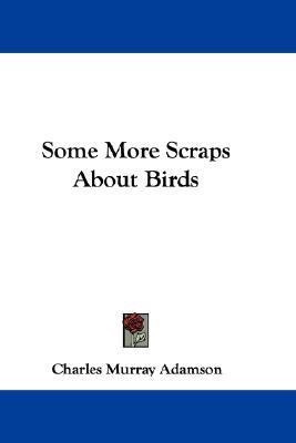 Some More Scraps About Birds(English, Paperback, Adamson Charles Murray)
