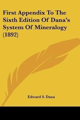 First Appendix To The Sixth Edition Of Dana's System Of Mineralogy (1892)(English, Paperback, Dana Edward S)