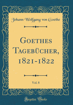 Goethes Tagebucher, 1821-1822, Vol. 8 (Classic Reprint)(German, Hardcover, Goethe Johann Wolfgang von)