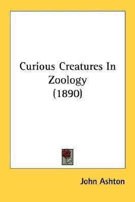 Curious Creatures In Zoology (1890)(English, Paperback, Ashton John)