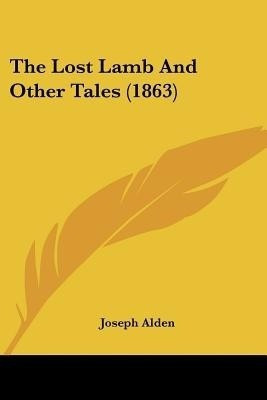 The Lost Lamb And Other Tales (1863)(English, Paperback, Alden Joseph)
