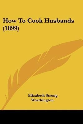How To Cook Husbands (1899)(English, Paperback, Worthington Elizabeth Strong)
