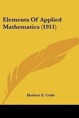 Elements Of Applied Mathematics (1911)(English, Paperback, Cobb Herbert E)