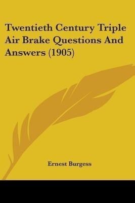 Twentieth Century Triple Air Brake Questions And Answers (1905)(English, Paperback, Burgess Ernest)
