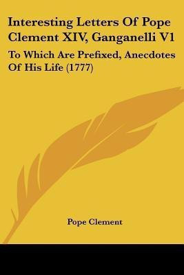 Interesting Letters Of Pope Clement XIV, Ganganelli V1(English, Paperback, Clement Pope)