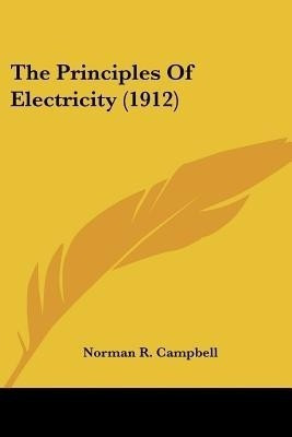 The Principles Of Electricity (1912)(English, Paperback, Campbell Norman R)