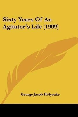 Sixty Years Of An Agitator's Life (1909)(English, Paperback, Holyoake George Jacob)