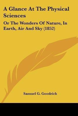 A Glance At The Physical Sciences(English, Paperback, Goodrich Samuel G)