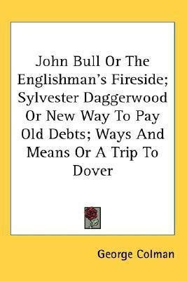John Bull Or The Englishman's Fireside; Sylvester Daggerwood Or New Way To Pay Old Debts; Ways And Means Or A Trip To Dover(English, Paperback, Colman George)
